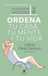 ordena tu casa, tu mente y tu vida - di adios al caos para siempre - Leticia Perez Serrano