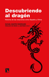 descubriendo al dragon - historia de las relaciones entre españa y china