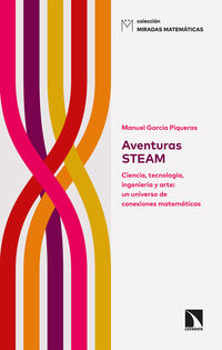 aventuras steam - ciencia, tecnologia, ingenieria y arte: un universo de conexiones matematicas - Manuel Garcia Piqueras