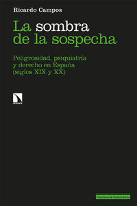 sombra de la sospecha, la - peligrosidad, psiquiatria y derecho en españa (siglos xix y xx) - Ricardo Campos