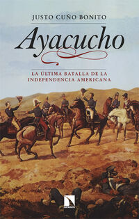 ayacucho - la ultima batalla de la independencia americana - Justo Cuño Bonito