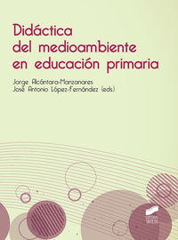 didactica del medioambiente en educacion primaria - Jorge Alcantara Manzanares / Jose Antonio Lopez-Fernandez