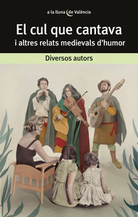 el cul que cantava i altres relats medievals d'humor - Josep Ballester (ed. ) / Noelia Ibarra (ed. ) / Jeroni Mendez (ed. )