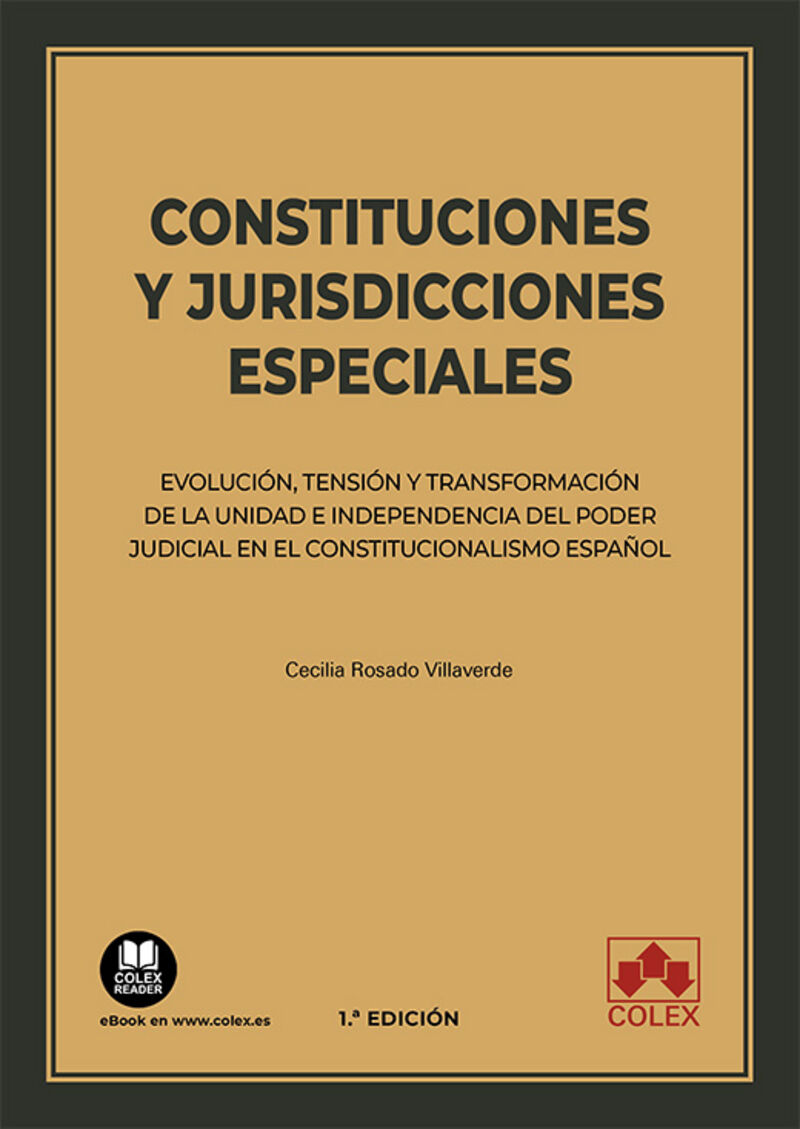 constituciones y jurisdicciones especiales - evolucion, tension y transformacion de la unidad e independencia del poder judicial en el constitucionalismo español - Cecilia Rosado Villaverde