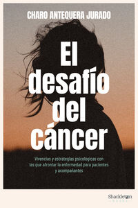 EL DESAFIO DEL CANCER - VIVENCIAS Y ESTRATEGIAS PSICOLOGICAS CON LAS QUE AFRONTAR LA ENFERMEDAD PARA PACIENTES Y ACOMPAÑANTES