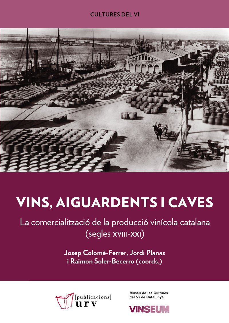 VINS, AIGUARDENTS I CAVES - LA COMERCIALITZACIO DE LA PRODUCCIO VINICOLA CATALANA (SEGLES XVII-XXI)