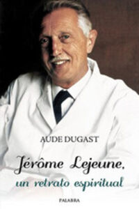 jerome lejeune - un retrato espiritual - Aude Dugast