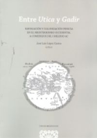 entre utica y gadir - navegacion y colonizacion fenicia en el mediterraneo occidental a comienzos del i milenio a. c. - Jose Lopez Castro