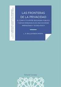 fronteras de la privacidad - el conflicto entre seguridad publica y datos personales en una sociedad amenazada y tecnologia - Luis Angel Ballesteros Moffa