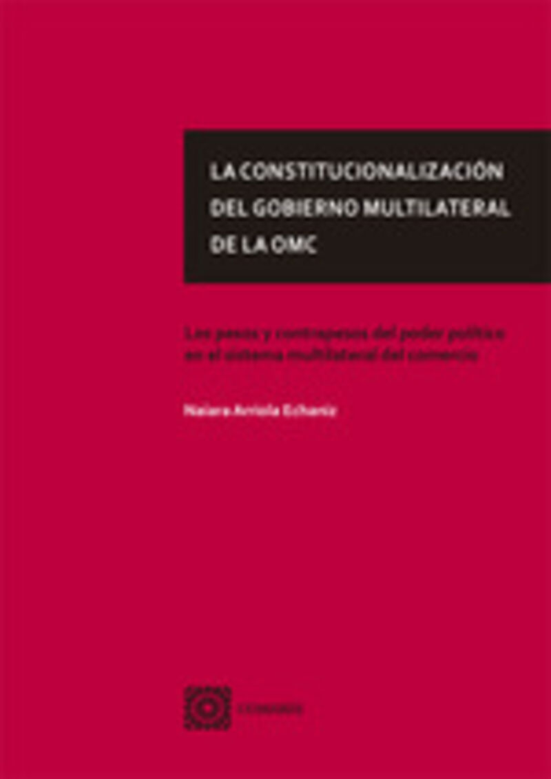 constitucionalizacion del gobierno multilateral de la omc - los pesos y contrapesos del poder politico en el sistema multilateral de la omc