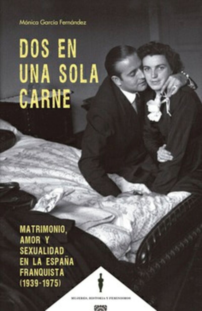 dos en una sola carne - matrimonio, amor y sexualidad en la españa franquista (1939-1975) - Monica Garcia Fernandez