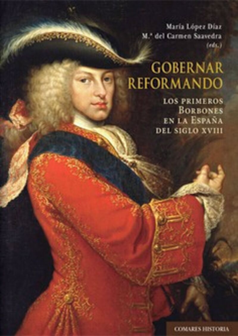 GOBERNAR REFORMANDO - LOS PRIMEROS BORBONES EN LA ESPAÑA DEL SIGLO XVIII