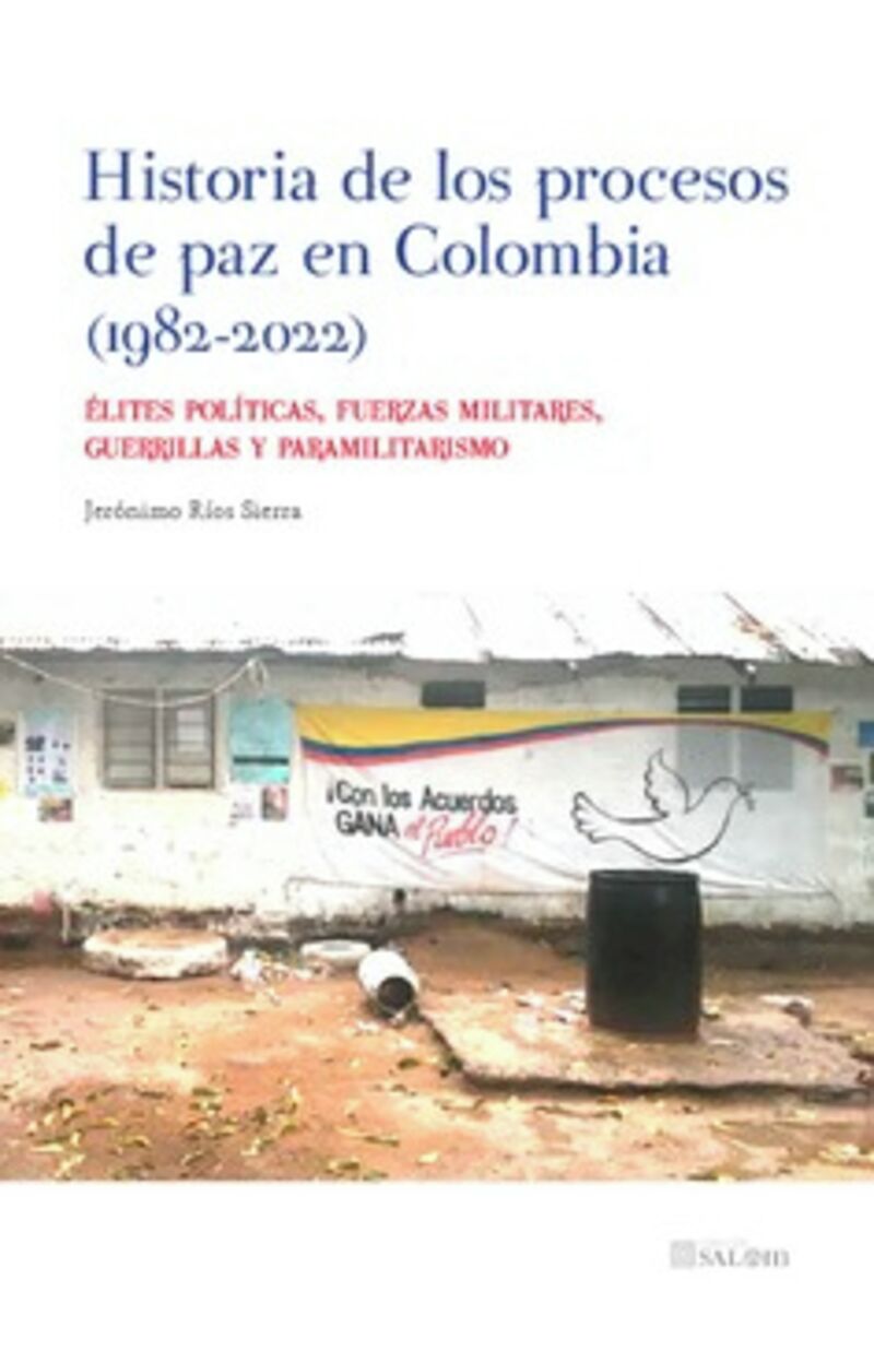 HISTORIA DE LOS PROCESOS DE PAZ EN COLOMBIA (1982-2022) - ELITES POLITICAS, FUERZAS MILITARES, GUERRILLAS Y PARAMILITARISMO