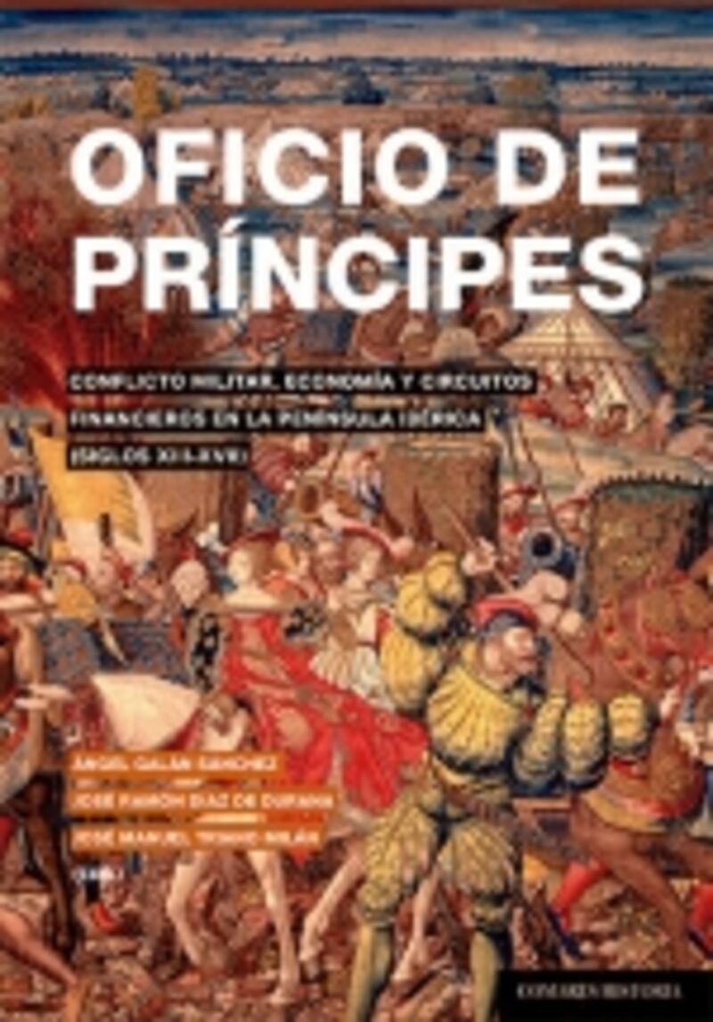 OFICIO DE PRINCIPES - CONFLICTO MILITAR, ECONOMIA Y CIRCUITOS FINANCIEROS EN LA PENINSULA IBERICA (SIGLOS XIII-XVII)