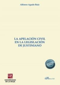 La apelacion civil en la legislacion de justiniano - Alfonso Agudo Ruiz