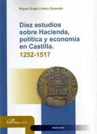 DIEZ ESTUDIOS SOBRE HACIENDA, POLITICA Y ECONOMIA EN CASTILLA (1252-1517)