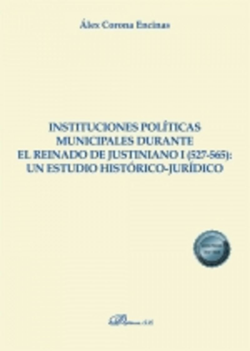 INSTITUCIONES POLITICAS MUNICIPALES DURANTE EL REINADO DE JUSTINIANO I (527-5565) : UN ESTUDIO HISTORICO-JURIDICO