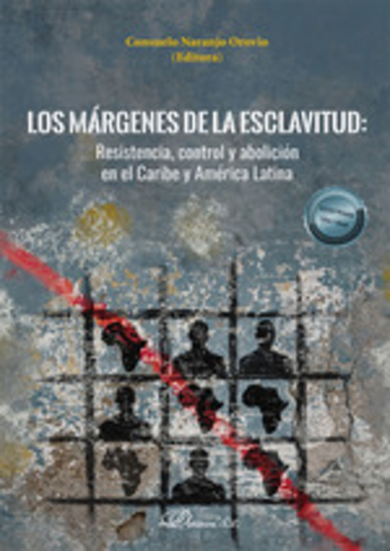 LOS MARGENES DE LA ESCLAVITUD - RESISTENCIA, CONTROL Y ABOLICION EN EL CARIBE Y AMERICA LATINA