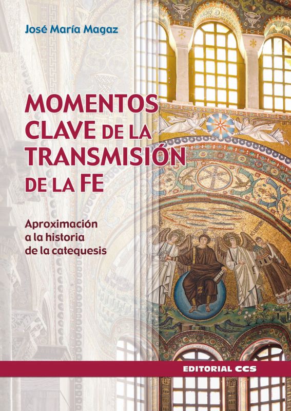 momentos clave de la transmision de la fe - aproximacion a la historia de la catequesis - Jose Maria Magaz Fernandez