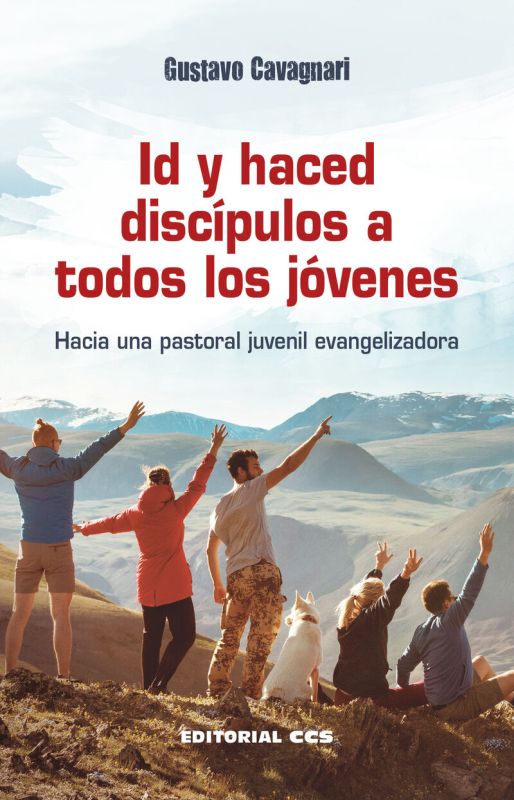 ID Y HACED DISCIPULOS A TODOS LOS JOVENES - HACIA UNA PASTORAL JUVENIL EVANGELIZADORA