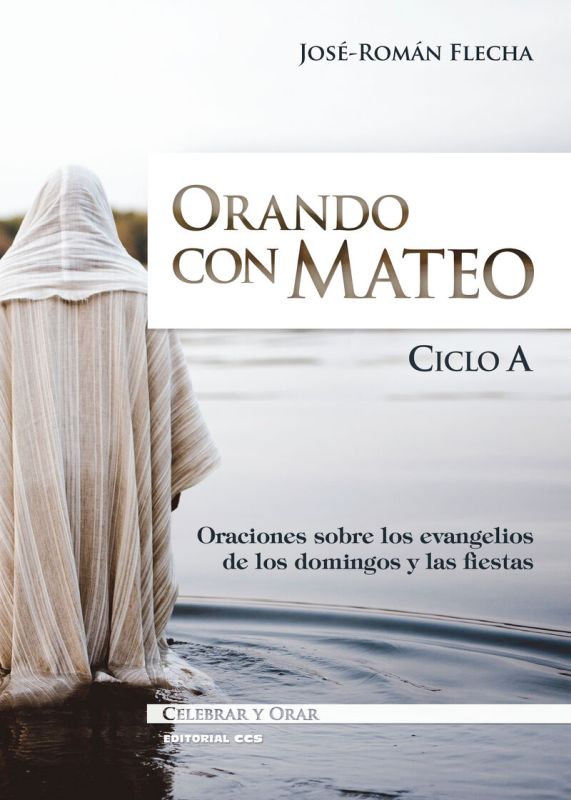 ORANDO CON MATEO - ORACIONES SOBRE LOS EVANGELIOS DE LOS DOMINGOS Y LAS FIESTAS. CICLO A