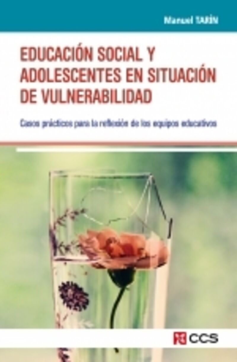 EDUCACION SOCIAL Y ADOLESCENTES EN SITUACION DE VULNERABILIDAD - CASOS PRACTICOS PARA LA REFLEXION DE LOS EQUIPOS EDUCATIVOS
