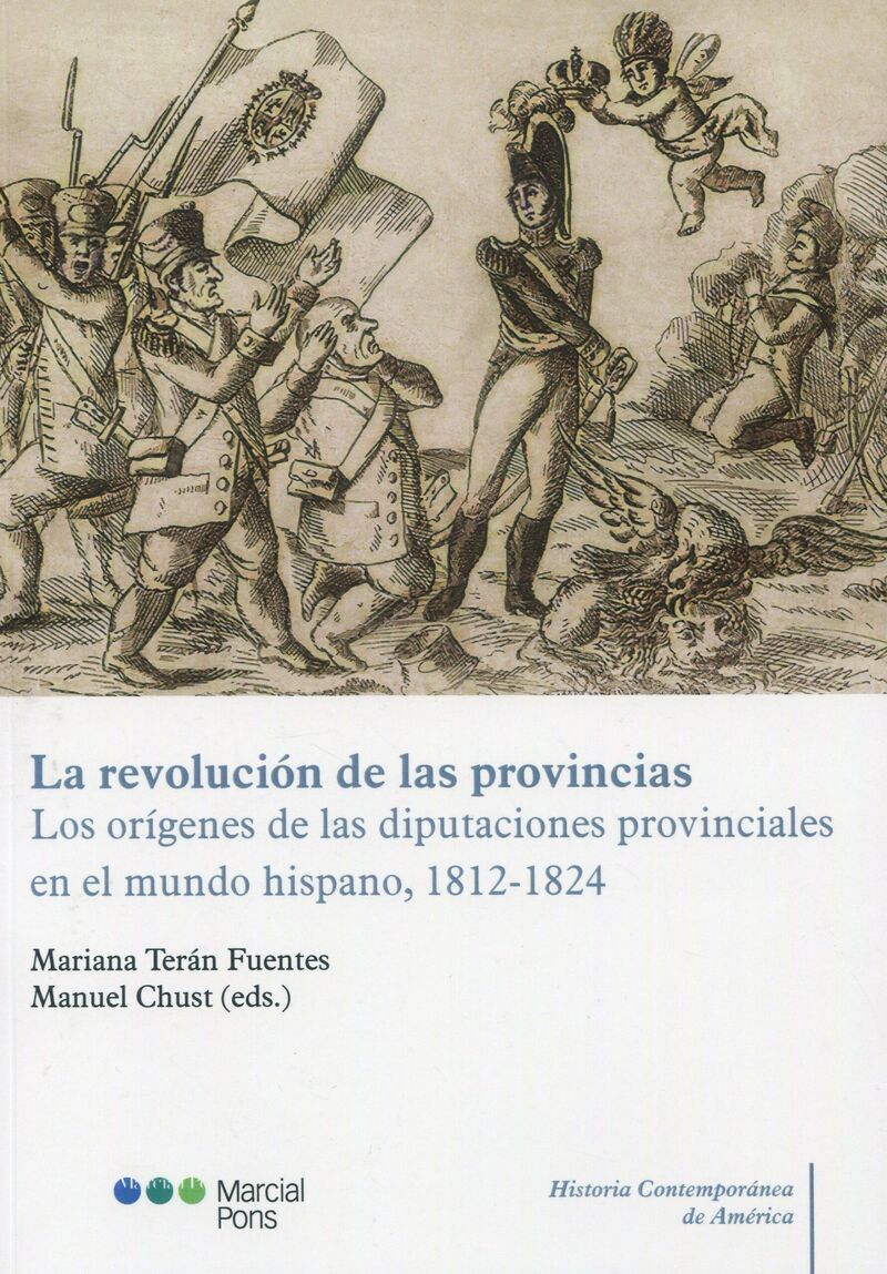 LA REVOLUCION DE LAS PROVINCIAS - LOS ORIGENES DE LAS DIPUTACIONES PROVINCIALES EN EL MUNDO HISPANO, 1812-1824