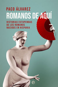 romanos de aqui - historias estupendas de los romanos nacidos en hispania - Paco Alvarez