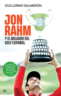 jon rahm y el milagro del golf español - el secreto de un deporte que sigue dando innumerables exitos a nuestro pais - Guillermo Salmeron