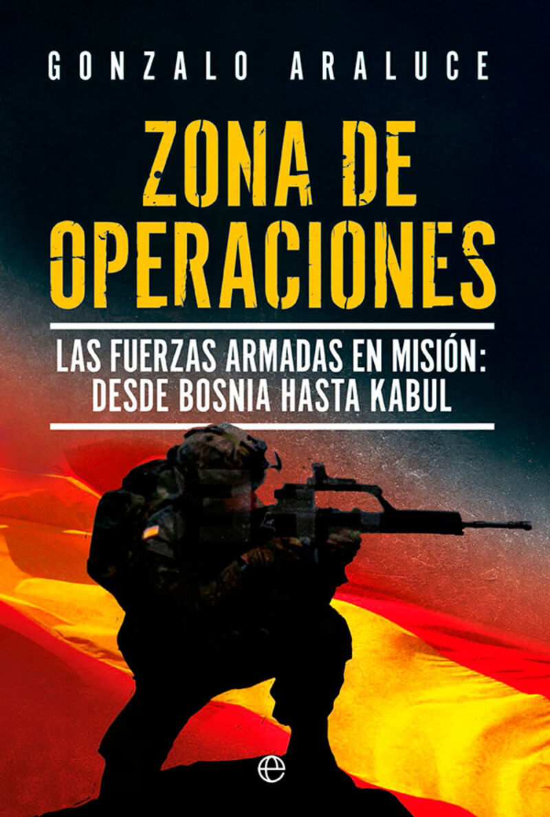 zona de operaciones - las fuerzas armadas en mision. de bosnia a kabul - Gonzalo Araluce