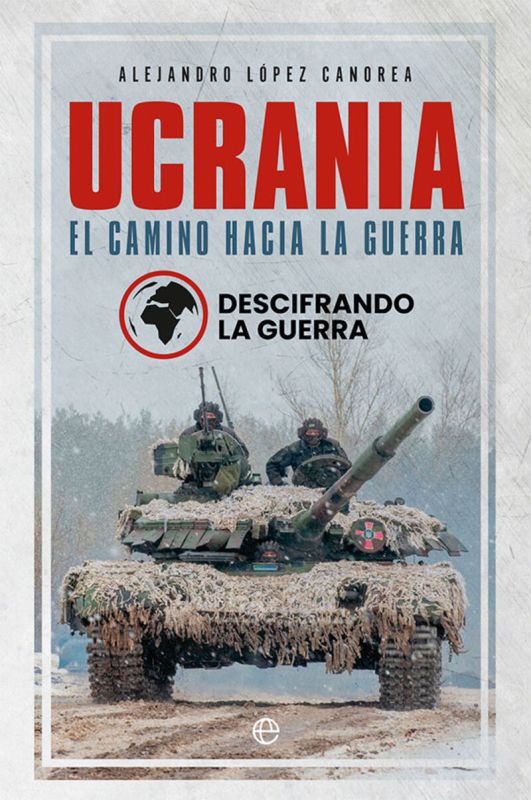 ucrania - el camino hacia la guerra - Descifrando La Guerra / Alejandro Lopez Canorea