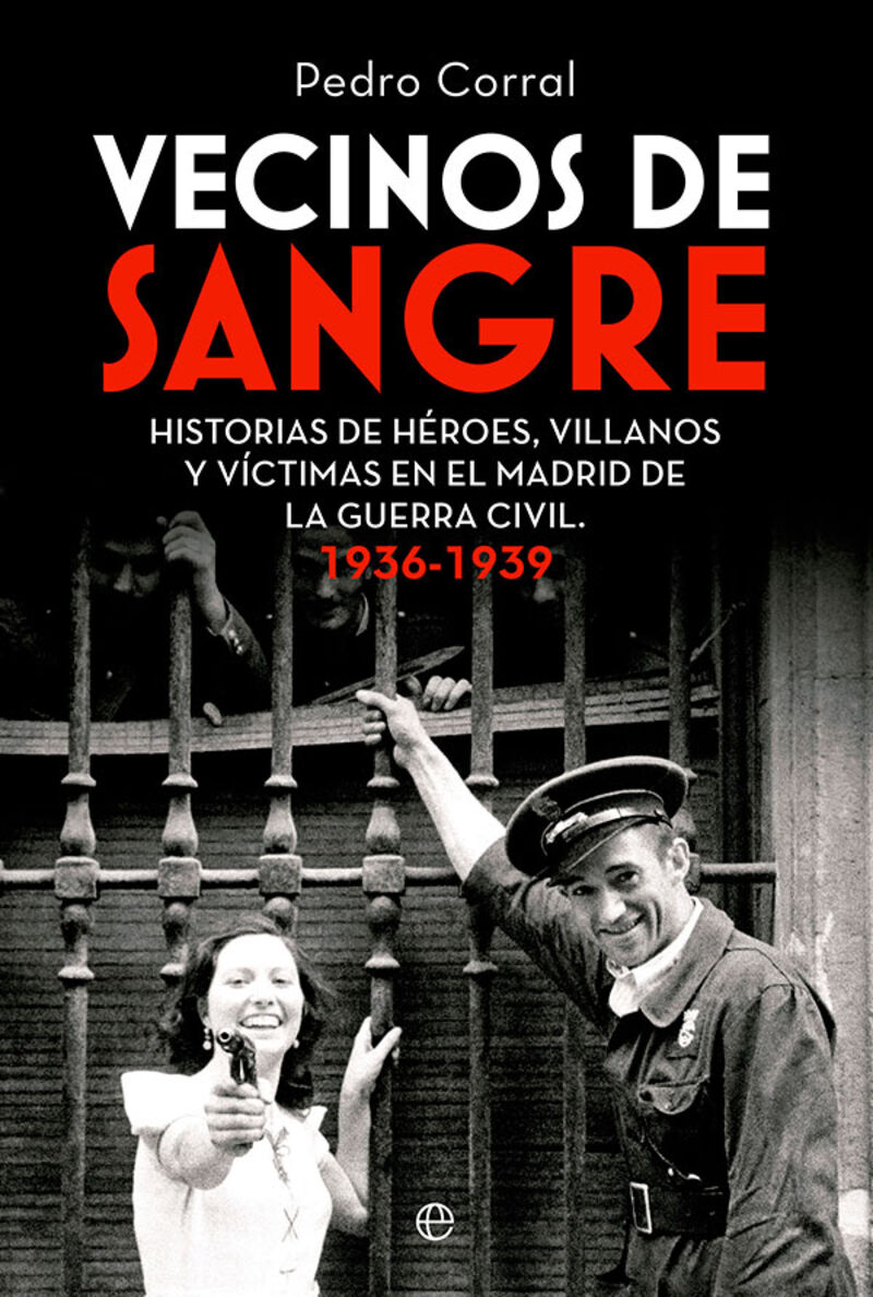 VECINOS DE SANGRE - HISTORIAS DE HEROES, VILLANOS Y VICTIMAS EN EL MADRID DE LA GUERRA CIVIL. 1936-1939