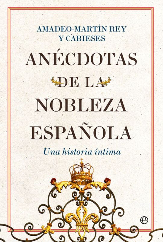 ANECDOTAS DE LA NOBLEZA ESPAÑOLA - UNA HISTORIA INTIMA