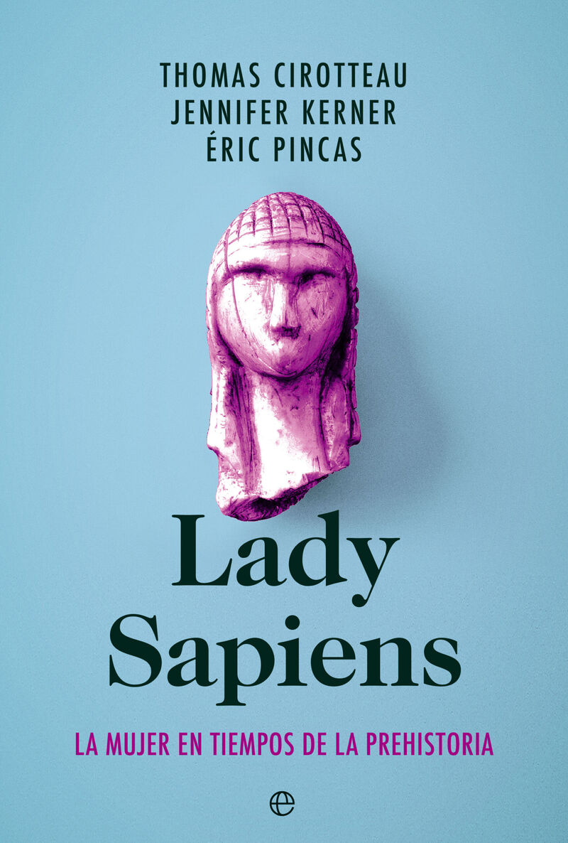 lady sapiens - la mujer en tiempos de la prehistoria - Thomas Cirotteau / Jennifer Kerner / Eric Pincas