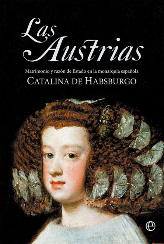 las austrias - matrimonio y razon de estado en la monarquia española