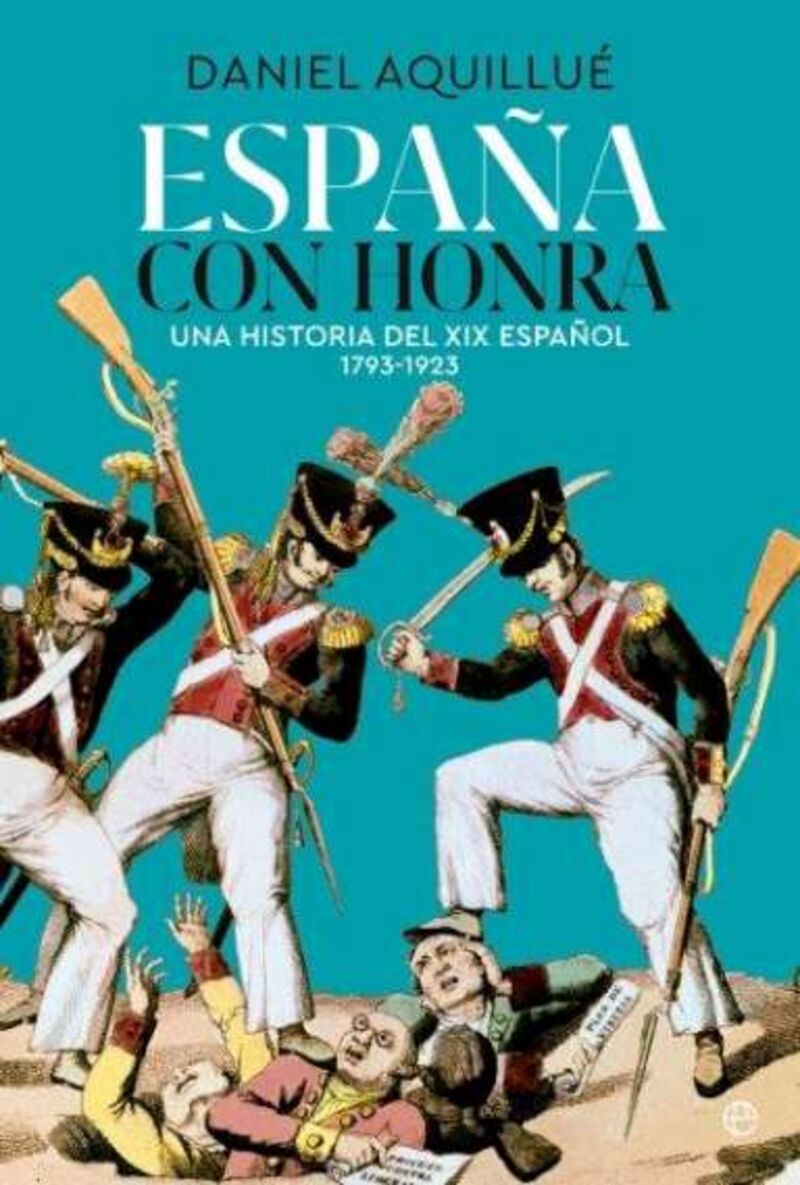 ESPAÑA CON HONRA - UNA HISTORIA DEL XIX ESPAÑOL. 1793-1923