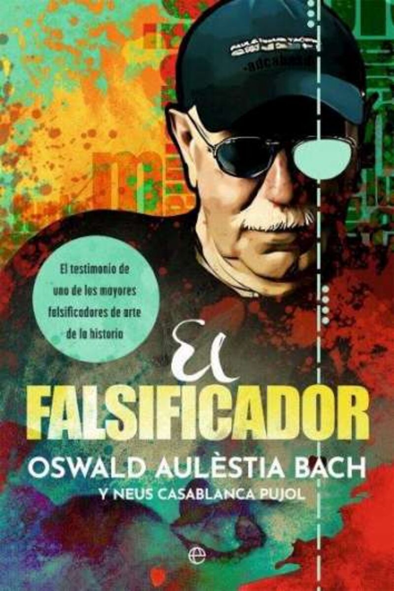 el falsificador - el testimonio de uno de los mayores falsificadores de arte de la historia - Oswald Aulestia Bach / Neus Casablanca Pujol
