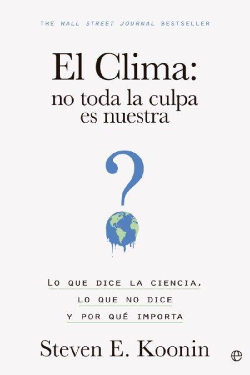 EL CLIMA: NO TODA LA CULPA ES NUESTRA - LO QUE DICE LA CIENCIA, LO QUE NO DICE Y POR QUE IMPORTA