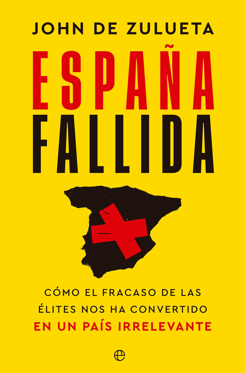 ESPAÑA FALLIDA - COMO EL FRACASO DE LAS ELITES NOS HA CONVERTIDO EN UN PAIS IRRELEVANTE