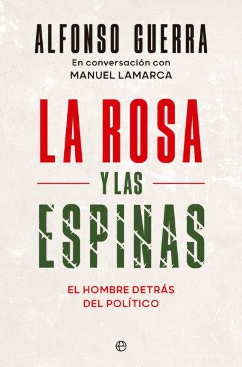 la rosa y las espinas - el hombre detras del politico - Alfonso Guerra