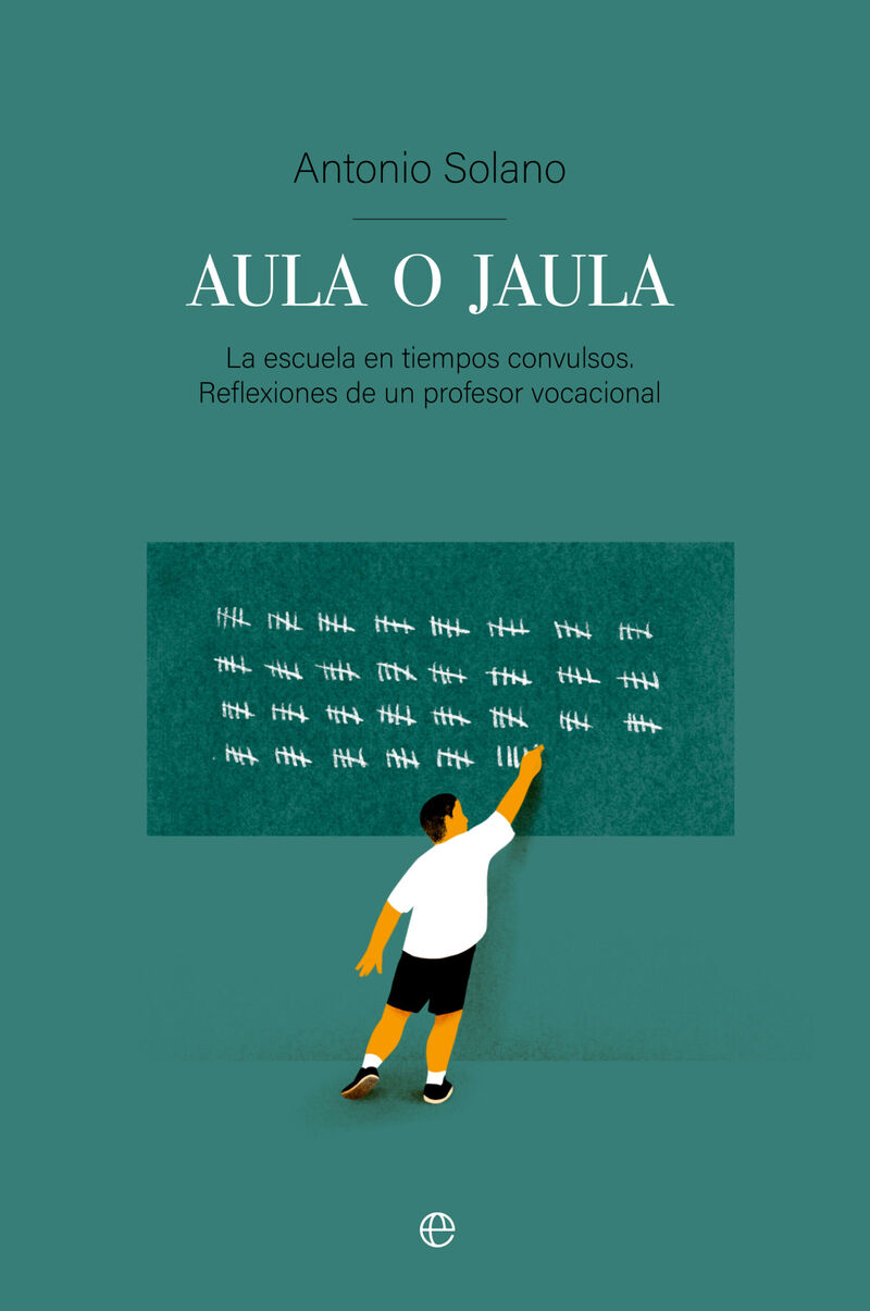 AULA O JAULA - LA ESCUELA EN TIEMPOS CONVULSOS. REFLEXIONES DE UN PROFESOR VOCACIONAL