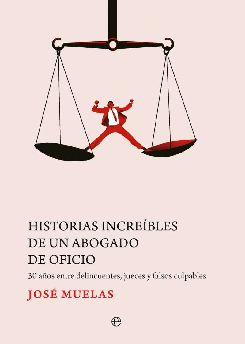 HISTORIAS INCREIBLES DE UN ABOGADO DE OFICIO - 30 AÑOS ENTRE DELINCUENTES, JUECES Y FALSOS CULPABLES
