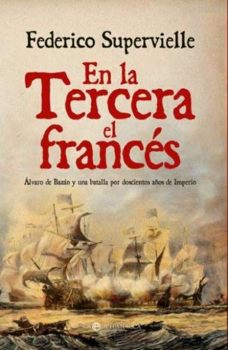 en la tercera el frances - alvaro de bazan y una batalla por doscientos años de imperio - Federico Supervielle