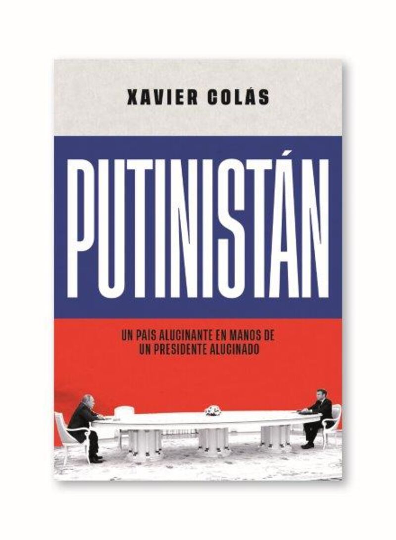 putinistan - un pais alucinante en manos de un presidente alucinado - Xavier Colas