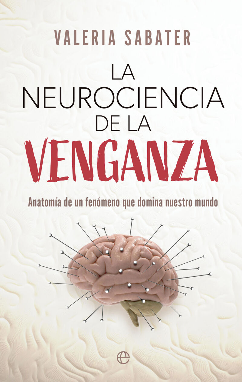 la neurociencia de la venganza - anatomia de un fenomeno que domina nuestro mundo - Valeria Sabater