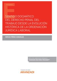 sentido dogmatico del derecho penal del trabajo desde la evolucion historica de la ordenacion juridica laboral (duo)