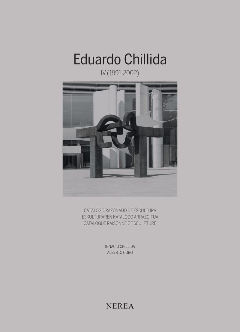 EDUARDO CHILLIDA IV - CATALOGO RAZONADO DE ESCULTURA = ESKULTURAREN KATALOGO ARRAZOITUA = CATALOGUE RAISONNE OF SCULPTURE