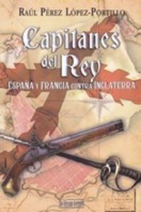 capitanes del rey - españa y francia contra inglaterra - Raul Perez Lopez-Portillo