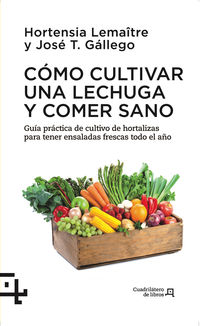 como cultivar una lechuga y comer sano - guia practica de cultivo de hortalizas para tener ensaladas frescas todo el año - Hortensia Lemaitre / Jose T. Gallego
