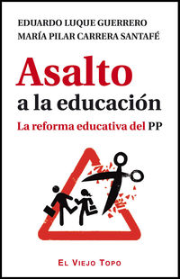 asalto a la educacion - la reforma educativa del pp - Eduardo Luque Guerrero / Maria Pilar Carrera Santafe